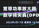 在線講座：寬帶功率放大器數字預失真(DPD)測量與評估(3月17日）