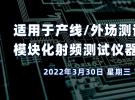 適用于產線/外場測試的國產高性能、模塊化射頻測試儀器（3月30日）